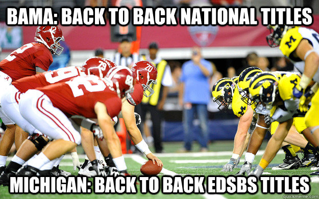 Bama: Back to Back National Titles Michigan: Back to Back EDSBS Titles - Bama: Back to Back National Titles Michigan: Back to Back EDSBS Titles  RRISA EDSBS Meme 1