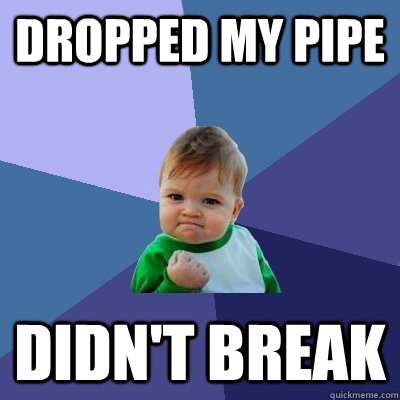 dropped my pipe didn't break  Success Kid