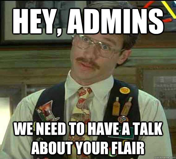 hey, admins we need to have a talk about your flair  flair
