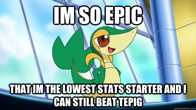 IM SO EPIC THAT IM THE LOWEST STATS STARTER AND I CAN STILL BEAT TEPIG - IM SO EPIC THAT IM THE LOWEST STATS STARTER AND I CAN STILL BEAT TEPIG  Epic Snivy