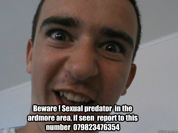 Beware ! Sexual predator  in the ardmore area, if seen  report to this number  079823476354 - Beware ! Sexual predator  in the ardmore area, if seen  report to this number  079823476354  Predator