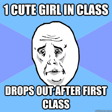 1 Cute girl in class drops out after first class  Okay Guy