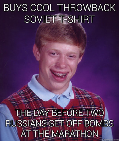 Buys cool throwback Soviet T-shirt  the day before two Russians set off bombs at the marathon - Buys cool throwback Soviet T-shirt  the day before two Russians set off bombs at the marathon  Bad Luck Brian