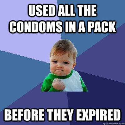 Used all the condoms in a pack before they expired  Success Kid