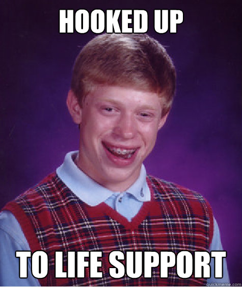 Hooked up to life support  Bad Luck Brian