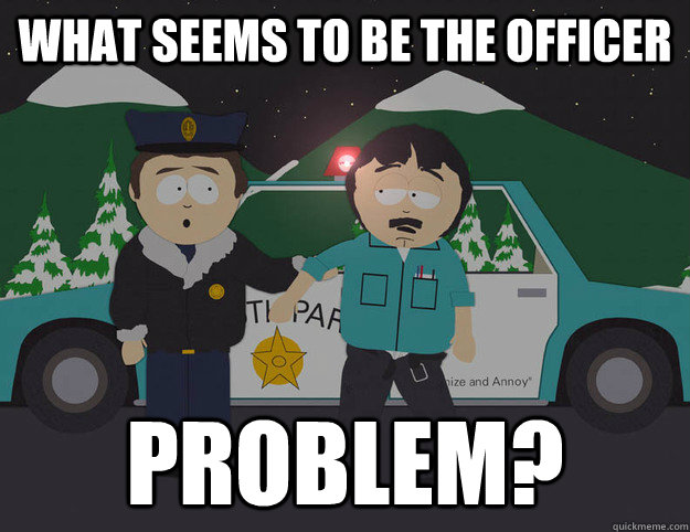 what-seems-to-be-the-officer-problem-original-10-guy-quickmeme