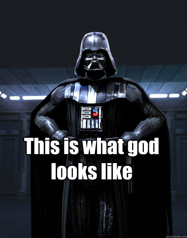 This is what god looks like   Darth Vader