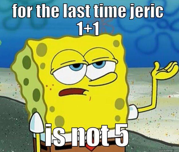 FOR THE LAST TIME JERIC 1+1 IS NOT 5 Tough Spongebob