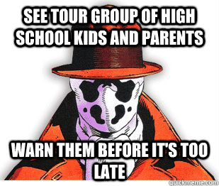 See tour group of high school kids and parents Warn them before it's too late  Rorschach Meme