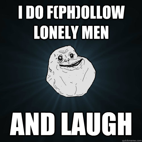 I Do f(ph)ollow Lonely Men AND LAUGH - I Do f(ph)ollow Lonely Men AND LAUGH  Forever Alone