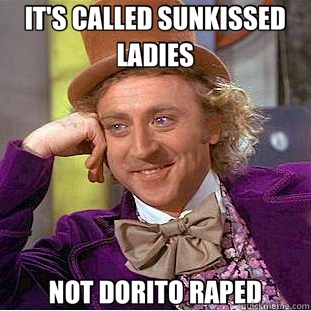 IT'S CALLED SUNKISSED LADIES NOT DORITO RAPED  Creepy Wonka