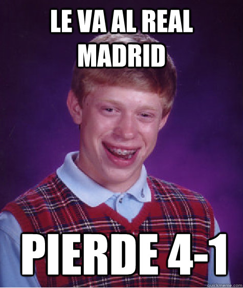 le va al real madrid pierde 4-1    Bad Luck Brian