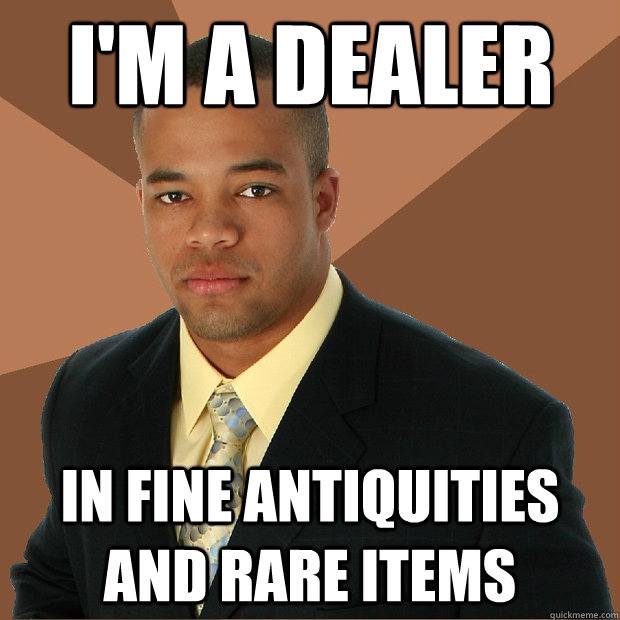 I'm a dealer in fine antiquities and rare items  Successful Black Man