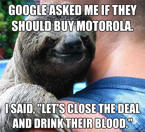 Google asked me if they should buy Motorola. I said, 