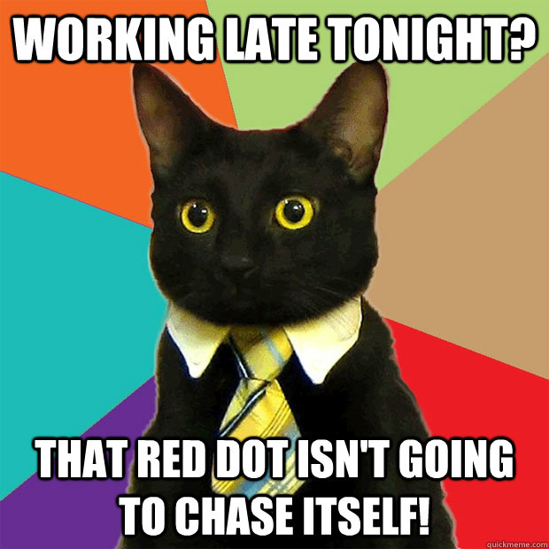 working late tonight? That red dot isn't going to chase itself!  Business Cat