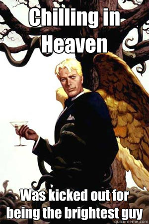 Chilling in Heaven Was kicked out for being the brightest guy  Good Guy Lucifer