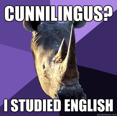 Cunnilingus? I studied english  Sexually Oblivious Rhino