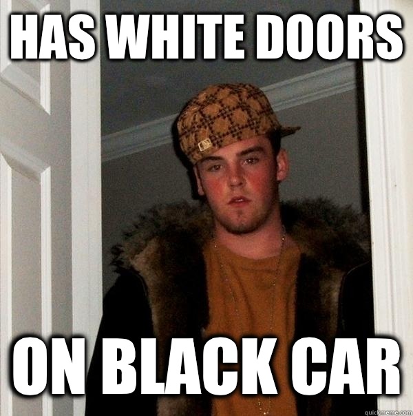 Has white doors On black car  Scumbag Steve