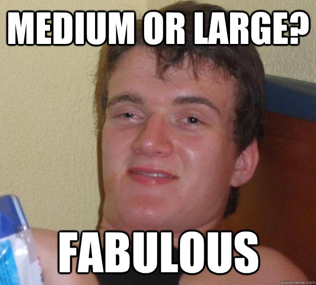 medium or large? fabulous  10 Guy