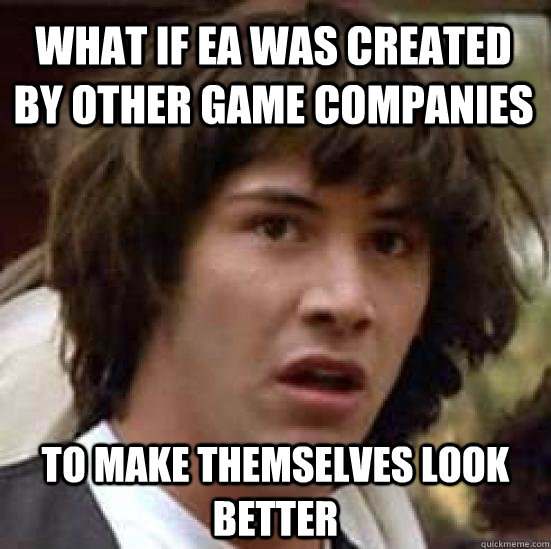 What if EA was created by other game companies To make themselves look better  conspiracy keanu