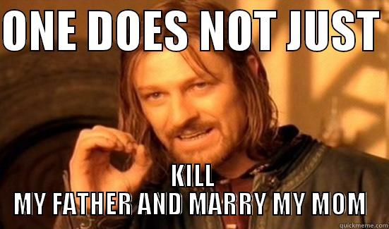 FAMILY  - ONE DOES NOT JUST  KILL MY FATHER AND MARRY MY MOM  Boromir