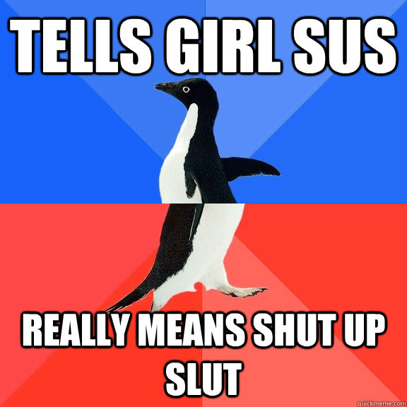 tells girl SUS really means Shut up slut  Socially Awkward Awesome Penguin