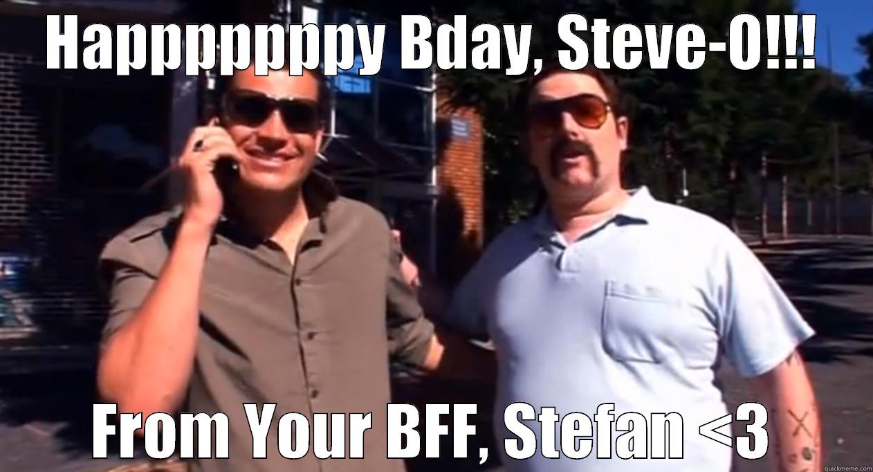 Happy Bday, Steve-o! - HAPPPPPPPY BDAY, STEVE-O!!! FROM YOUR BFF, STEFAN <3 Misc