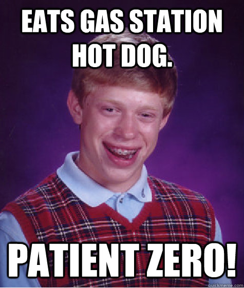 Eats gas station hot dog. Patient Zero! - Eats gas station hot dog. Patient Zero!  Bad Luck Brian