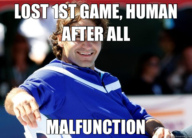 LOST 1ST GAME, HUMAN AFTER ALL MALFUNCTION - LOST 1ST GAME, HUMAN AFTER ALL MALFUNCTION  Roger Federer