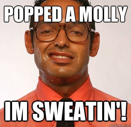 POpped a molly IM SWEATIN'! - POpped a molly IM SWEATIN'!  RajBinder