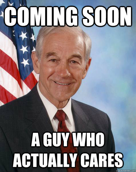 Coming Soon A guy who actually cares - Coming Soon A guy who actually cares  Ron Paul