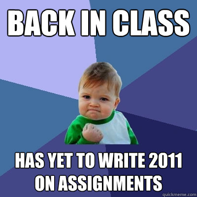 back in class has yet to write 2011 on assignments  Success Kid