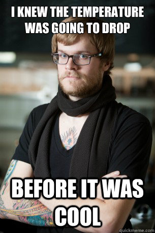 i knew the temperature was going to drop before it was cool  Hipster Barista