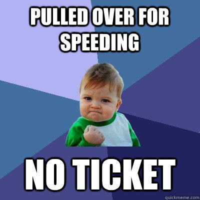 Pulled Over For Speeding No ticket - Pulled Over For Speeding No ticket  Success Kid