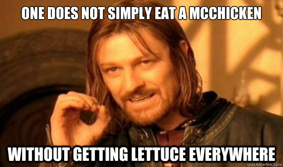 One Does Not Simply eat a McChicken Without getting lettuce everywhere  Boromir