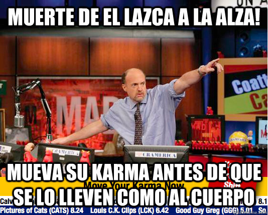 Muerte de El Lazca a la alza! Mueva su karma antes de que se lo lleven como al cuerpo - Muerte de El Lazca a la alza! Mueva su karma antes de que se lo lleven como al cuerpo  Mad Karma with Jim Cramer