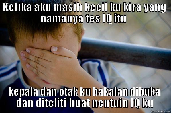 KETIKA AKU MASIH KECIL KU KIRA YANG NAMANYA TES IQ ITU  KEPALA DAN OTAK KU BAKALAN DIBUKA DAN DITELITI BUAT NENTUIN IQ KU Confession kid