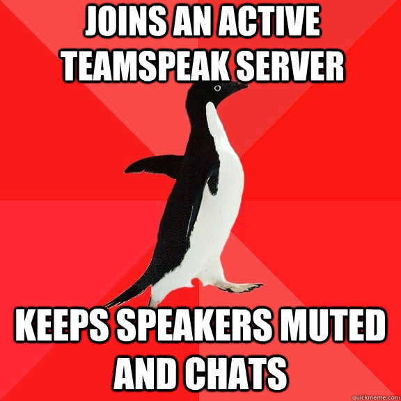 Joins an active Teamspeak server Keeps speakers muted and chats - Joins an active Teamspeak server Keeps speakers muted and chats  Socially Awesome Penguin