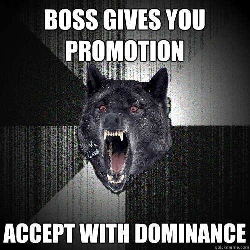 boss gives you promotion accept with dominance - boss gives you promotion accept with dominance  Insanity Wolf