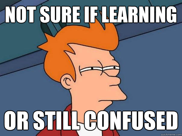 Not sure if learning Or still confused - Not sure if learning Or still confused  Futurama Fry