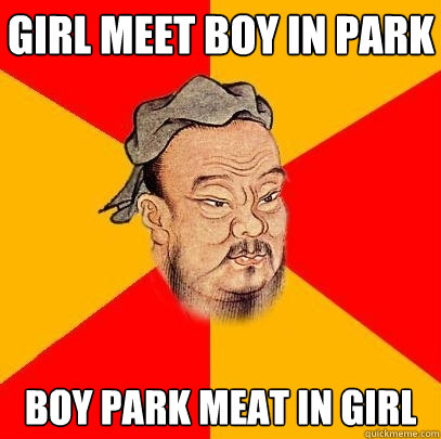 girl meet boy in park boy park meat in girl  Confucius says