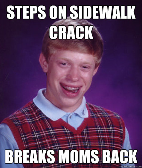 Steps on sidewalk crack breaks moms back  Bad Luck Brian