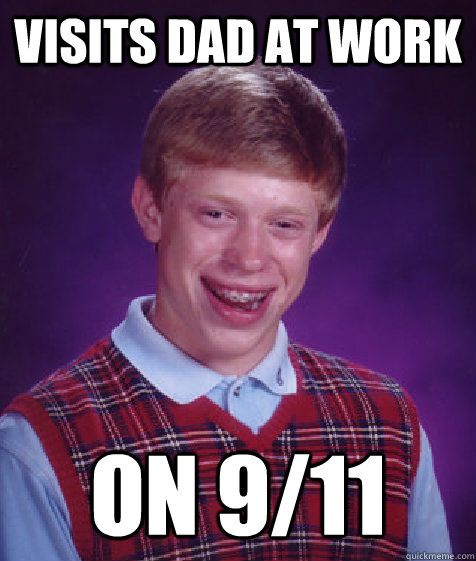 Visits dad at work On 9/11  Bad Luck Brian