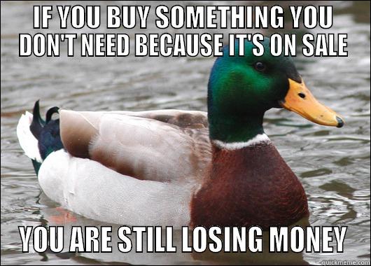 IF YOU BUY SOMETHING YOU DON'T NEED BECAUSE IT'S ON SALE YOU ARE STILL LOSING MONEY Actual Advice Mallard