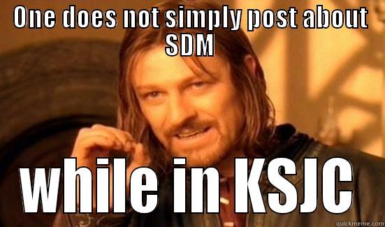 ONE DOES NOT SIMPLY POST ABOUT SDM WHILE IN KSJC Boromir