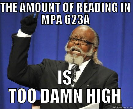 THE AMOUNT OF READING IN MPA 623A IS TOO DAMN HIGH Too Damn High