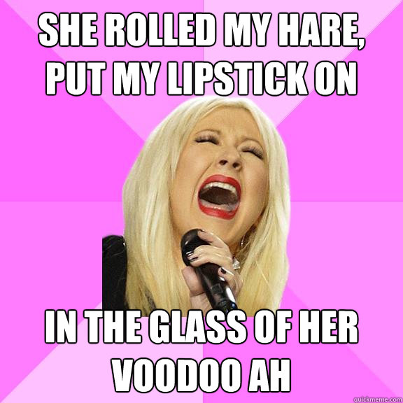 sHE ROLLED MY HARE, PUT MY LIPSTICK ON in the glass of her voodoo ah  Wrong Lyrics Christina