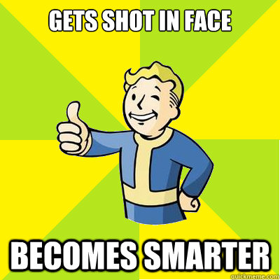 Gets shot in face Becomes smarter  Fallout new vegas