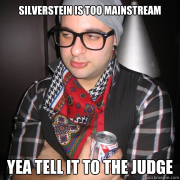 Silverstein is too mainstream yea tell it to the judge  Oblivious Hipster