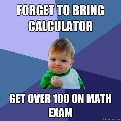 Forget To Bring Calculator Get over 100 on math exam - Forget To Bring Calculator Get over 100 on math exam  Success Kid